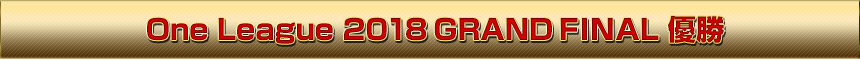 One League 2018 GRAND FINAL 優勝