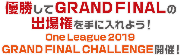 優勝してGRAND FINALの出場権を手に入れよう! One League 2019 GRAND FINAL CHALLENGE 開催!